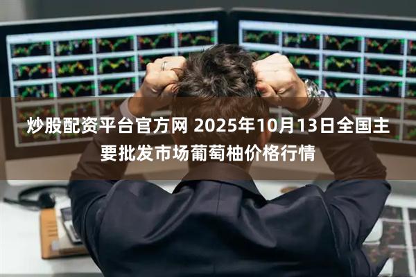 炒股配资平台官方网 2025年10月13日全国主要批发市场葡萄柚价格行情